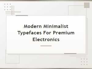 Modern Minimalist Typefaces for Premium Electronics